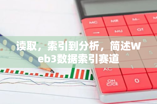 讀取，索引到分析，簡(jiǎn)述Web3數(shù)據(jù)索引賽道