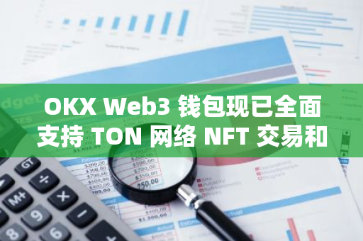 OKX Web3 錢包現已全面支持 TON 網絡 NFT 交易和多平臺訂單聚合