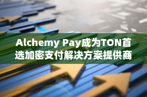 Alchemy Pay成為TON首選加密支付解決方案提供商之一