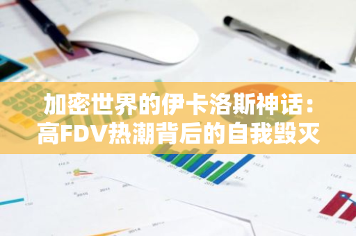加密世界的伊卡洛斯神話：高FDV熱潮背后的自我毀滅危機