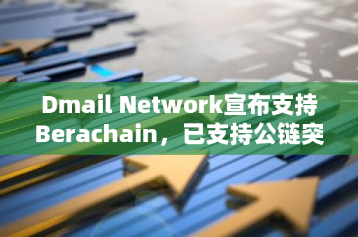 Dmail Network宣布支持Berachain，已支持公鏈突破28條
