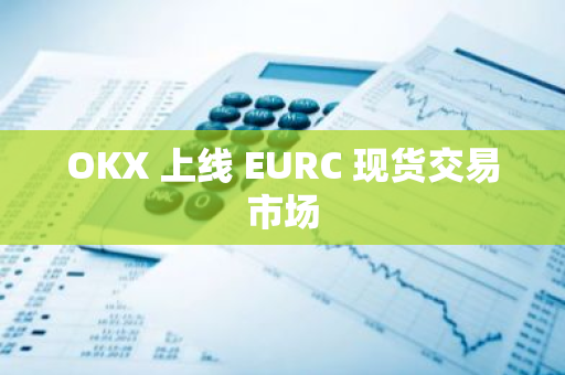 OKX 上線 EURC 現貨交易市場