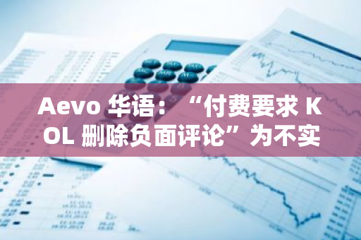 Aevo 華語：“付費要求 KOL 刪除負面評論”為不實消息