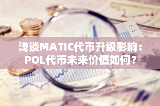 淺談MATIC代幣升級影響：POL代幣未來價值如何？