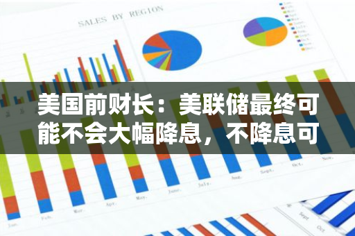 美國前財長：美聯儲最終可能不會大幅降息，不降息可能性或已升至超15%