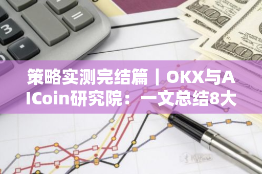 策略實測完結篇｜OKX與AICoin研究院：一文總結8大交易策略