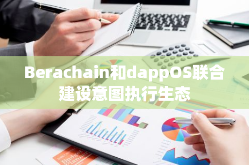 Berachain和dappOS聯(lián)合建設(shè)意圖執(zhí)行生態(tài)