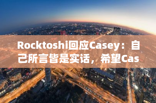 Rocktoshi回應Casey：自己所言皆是實話，希望Casey停止人身攻擊和詆毀