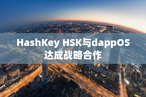 HashKey HSK與dappOS達成戰略合作