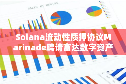Solana流動(dòng)性質(zhì)押協(xié)議Marinade聘請(qǐng)富達(dá)數(shù)字資產(chǎn)服務(wù)公司前總裁出任首席商務(wù)官