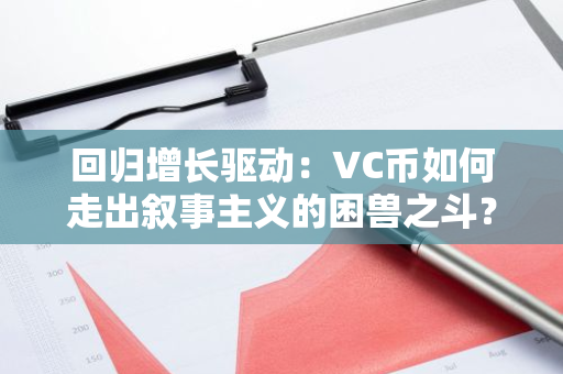 回歸增長驅動：VC幣如何走出敘事主義的困獸之斗？