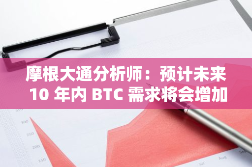 摩根大通分析師：預計未來 10 年內 BTC 需求將會增加