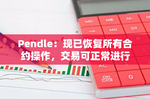 Pendle：現(xiàn)已恢復所有合約操作，交易可正常進行