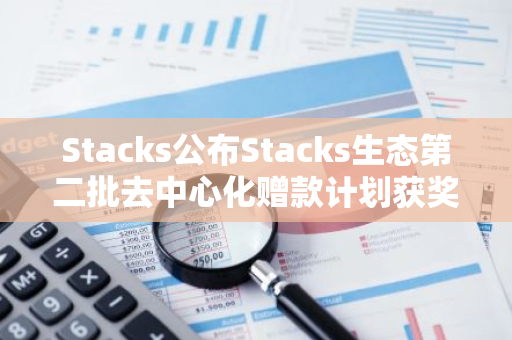 Stacks公布Stacks生態第二批去中心化贈款計劃獲獎項目