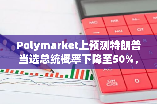 Polymarket上預測特朗普當選總統概率下降至50%，哈里斯勝選概率升至49%