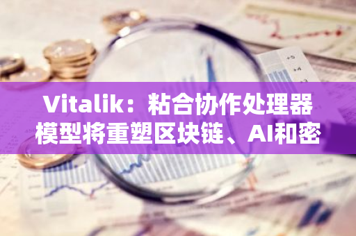 Vitalik：粘合協作處理器模型將重塑區塊鏈、AI和密碼學等領域的計算