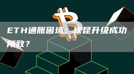 ETH通脹困境：坎昆升級成功所致？