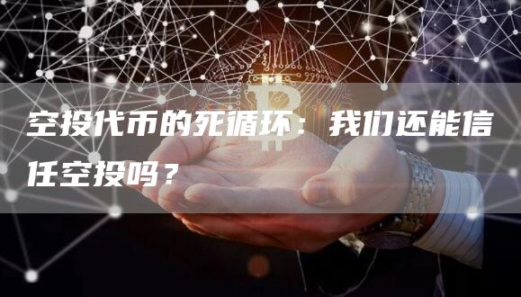 空投代幣的死循環：我們還能信任空投嗎？