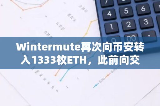 Wintermute再次向幣安轉入1333枚ETH，此前向交易所轉入了575枚BTC