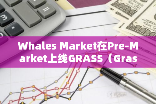 Whales Market在Pre-Market上線GRASS（Grass）