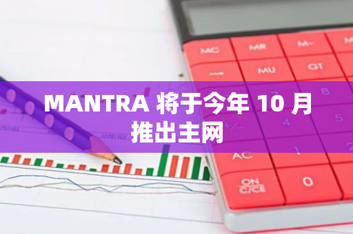 MANTRA 將于今年 10 月推出主網(wǎng)