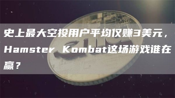 史上最大空投用戶平均僅賺3美元，Hamster Kombat這場游戲誰在贏？
