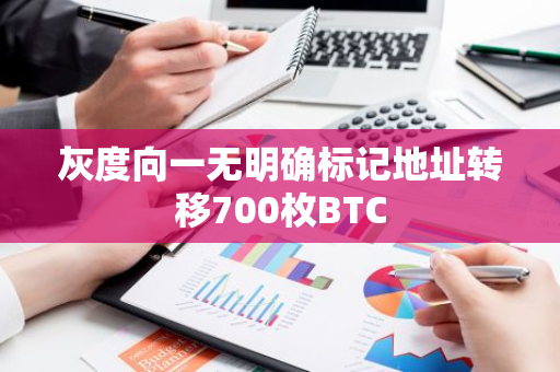 灰度向一無明確標記地址轉移700枚BTC