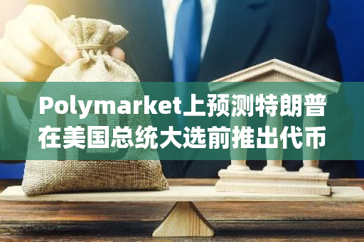 Polymarket上預測特朗普在美國總統大選前推出代幣的概率一度升至84%