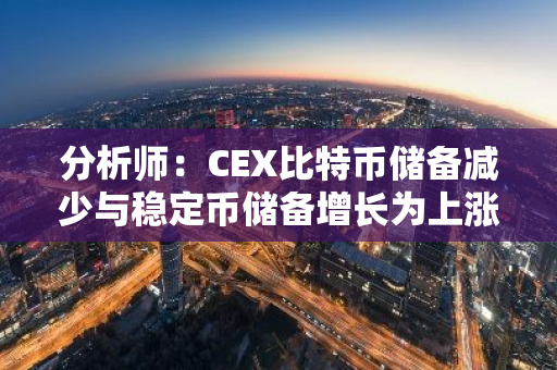 分析師：CEX比特幣儲備減少與穩(wěn)定幣儲備增長為上漲行情奠定基礎