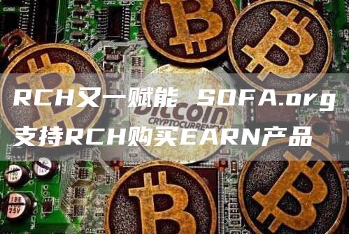RCH又一賦能 SOFA.org支持RCH購買EARN產品