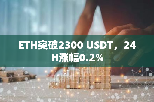 ETH突破2300 USDT，24H漲幅0.2%
