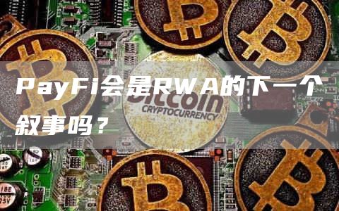 PayFi會是RWA的下一個敘事嗎？