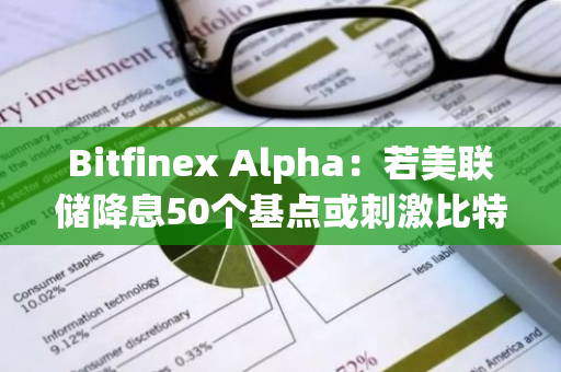 Bitfinex Alpha：若美聯儲降息50個基點或刺激比特幣上漲，但可能伴隨回調