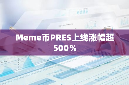 Meme幣PRES上線漲幅超500％