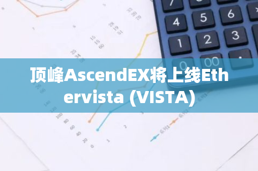 頂峰AscendEX將上線Ethervista (VISTA)
