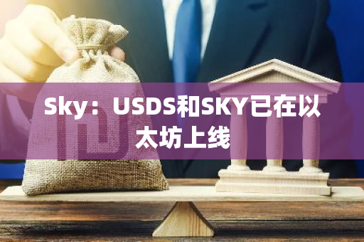 Sky：USDS和SKY已在以太坊上線