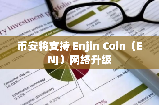 幣安將支持 Enjin Coin（ENJ）網(wǎng)絡(luò)升級(jí)