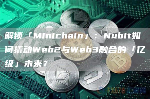 解鎖「Minichain」：Nubit如何撬動Web2與Web3融合的「億級」未來？