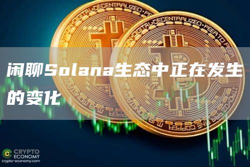 閑聊Solana生態中正在發生的變化