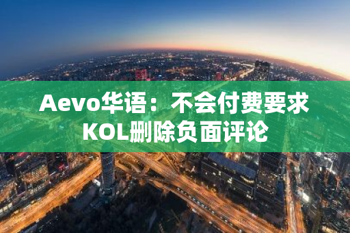 Aevo華語：不會付費要求KOL刪除負面評論