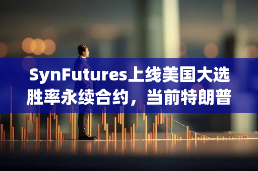 SynFutures上線美國大選勝率永續(xù)合約，當前特朗普當選總統(tǒng)概率為47%