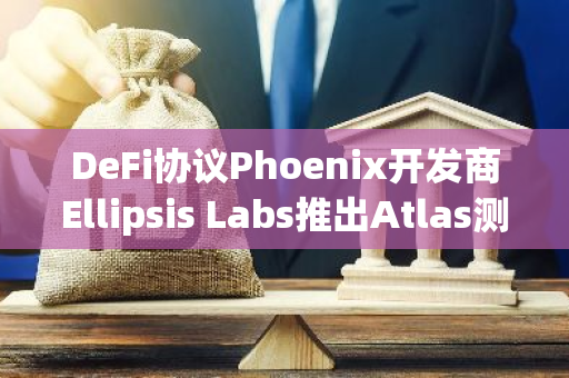 DeFi協議Phoenix開發(fā)商Ellipsis Labs推出Atlas測試網
