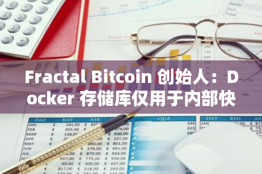 Fractal Bitcoin 創始人：Docker 存儲庫僅用于內部快速測試，在上個月的最后一次測試網期間被刪除