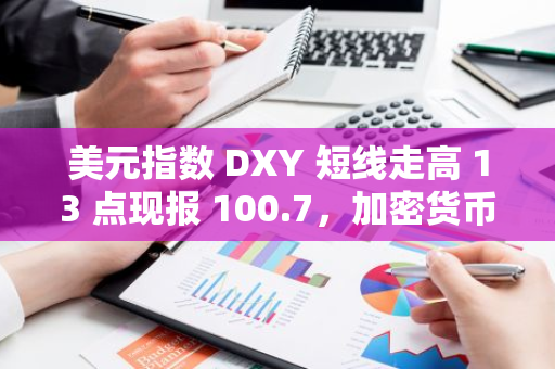 美元指數 DXY 短線走高 13 點現報 100.7，加密貨幣股票盤前走低