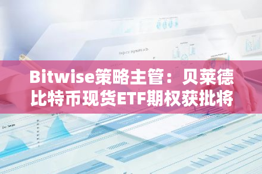 Bitwise策略主管：貝萊德比特幣現貨ETF期權獲批將使比特幣爆發式上漲