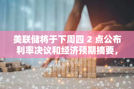 美聯(lián)儲(chǔ)將于下周四 2 點(diǎn)公布利率決議和經(jīng)濟(jì)預(yù)期摘要，分析師對于降息幅度存在分歧