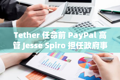 Tether 任命前 PayPal 高管 Jesse Spiro 擔(dān)任政府事務(wù)主管