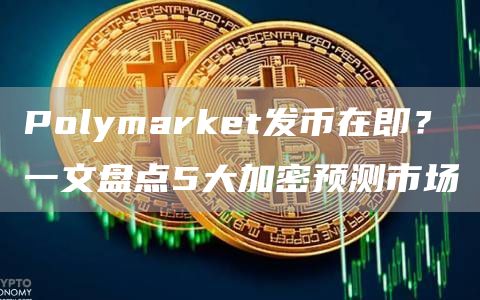 Polymarket發幣在即？一文盤點5大加密預測市場