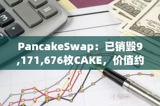 PancakeSwap：已銷毀9,171,676枚CAKE，價值約合1500萬美元