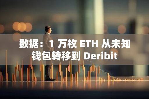 數據：1 萬枚 ETH 從未知錢包轉移到 Deribit
